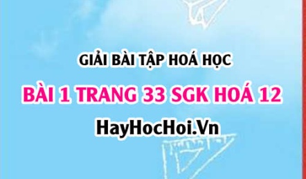 Giải bài 1 trang 33 SGK Hoá 12: Tính chất hoá học của Saccazozơ, tinh bột, Xelulozơ